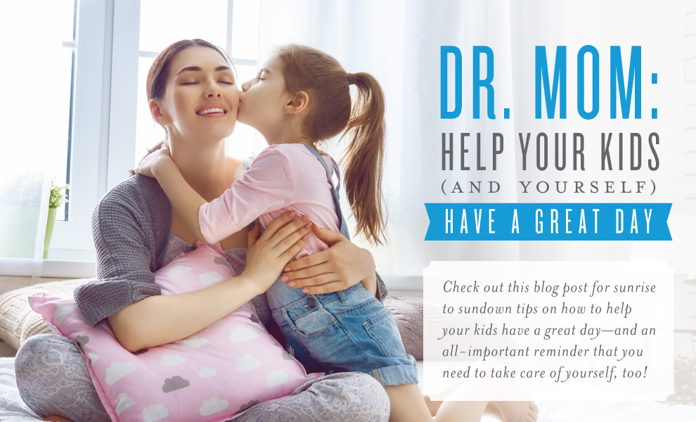 Dr. Mom: Help your kids and yourself have a great day